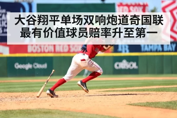 大谷翔平单场双响炮道奇国联最有价值球员赔率升至第一