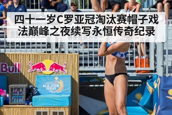 四十一岁C罗亚冠淘汰赛帽子戏法巅峰之夜续写永恒传奇纪录
